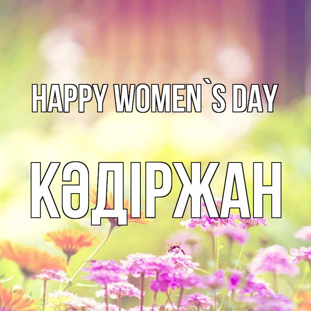 Greetings card с именем, Кәдіржан happy women`s day цветы весна Greetings with text for free download 